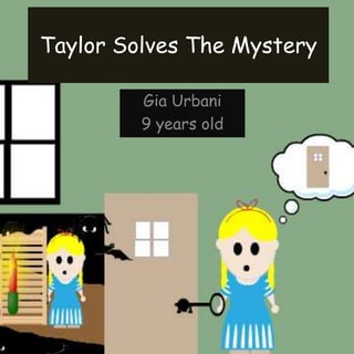 Taylor Solves The Mystery
Gia Urbani
9 years old
 