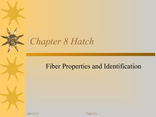 Chapter 8 Hatch

           Fiber Properties and Identification




09/12/12                 TMS 211
 
