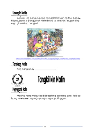 15
Sumulat ng pangungusap na naglalarawan ng tao, bagay,
hayop, pook, o pangyayari na makikita sa larawan. Bilugan ang
mga ginamit na pang-uri.
http://www.seasite.niu.edu/Tagalog/modules_in_Tagalog/mga_pagdiriwang_sa_pilipinas.htm
Ang pang-uri ay ___________________.
Makinig nang mabuti sa babasahing balita ng guro. Itala sa
iyong notebook ang mga pang-uring napakinggan.
 