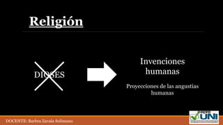 Religión
DIOSES
Invenciones
humanas
Proyecciones de las angustias
humanas
DOCENTE: Barbra Zavala Solimano
 