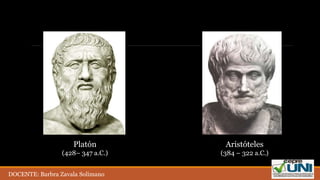 Platón
(428– 347 a.C.)
Aristóteles
(384 – 322 a.C.)
DOCENTE: Barbra Zavala Solimano
 