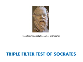 Socrates :The great philosopher and teacher
TRIPLE FILTER TEST OF SOCRATES
 