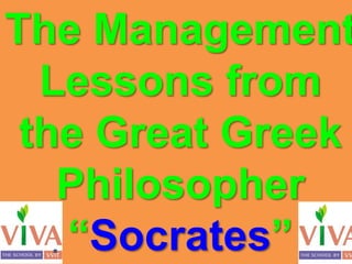 The Management
Lessons from
the Great Greek
Philosopher
“Socrates”
 