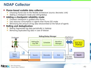 NDAP Collector
 Flume-based scalable data collector
    Choosing Flume due to the flexible architecture (source, decorator...