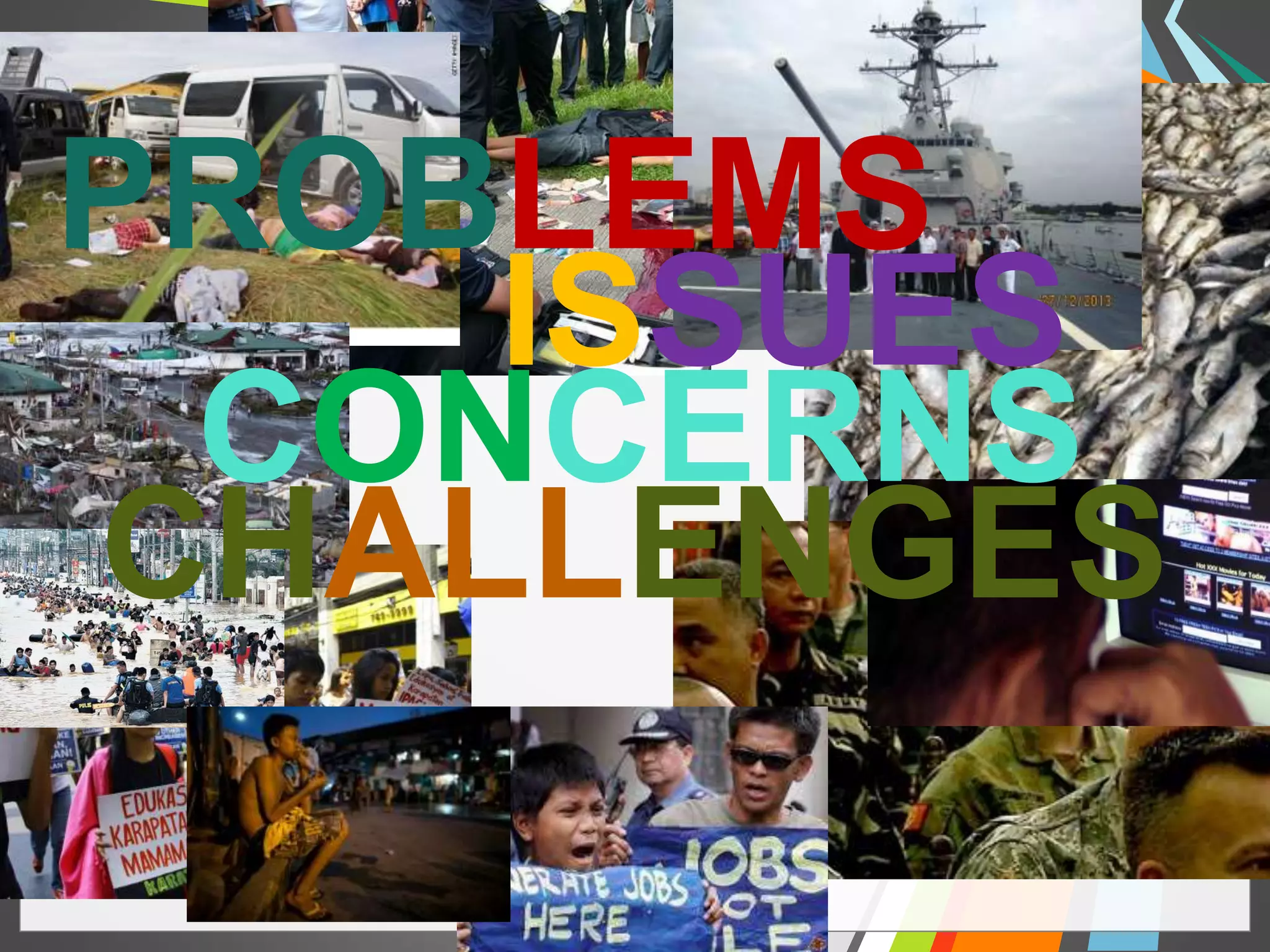 PROBLEMS 
ISSUES 
CONCERNS 
CHALLENGES 
 
