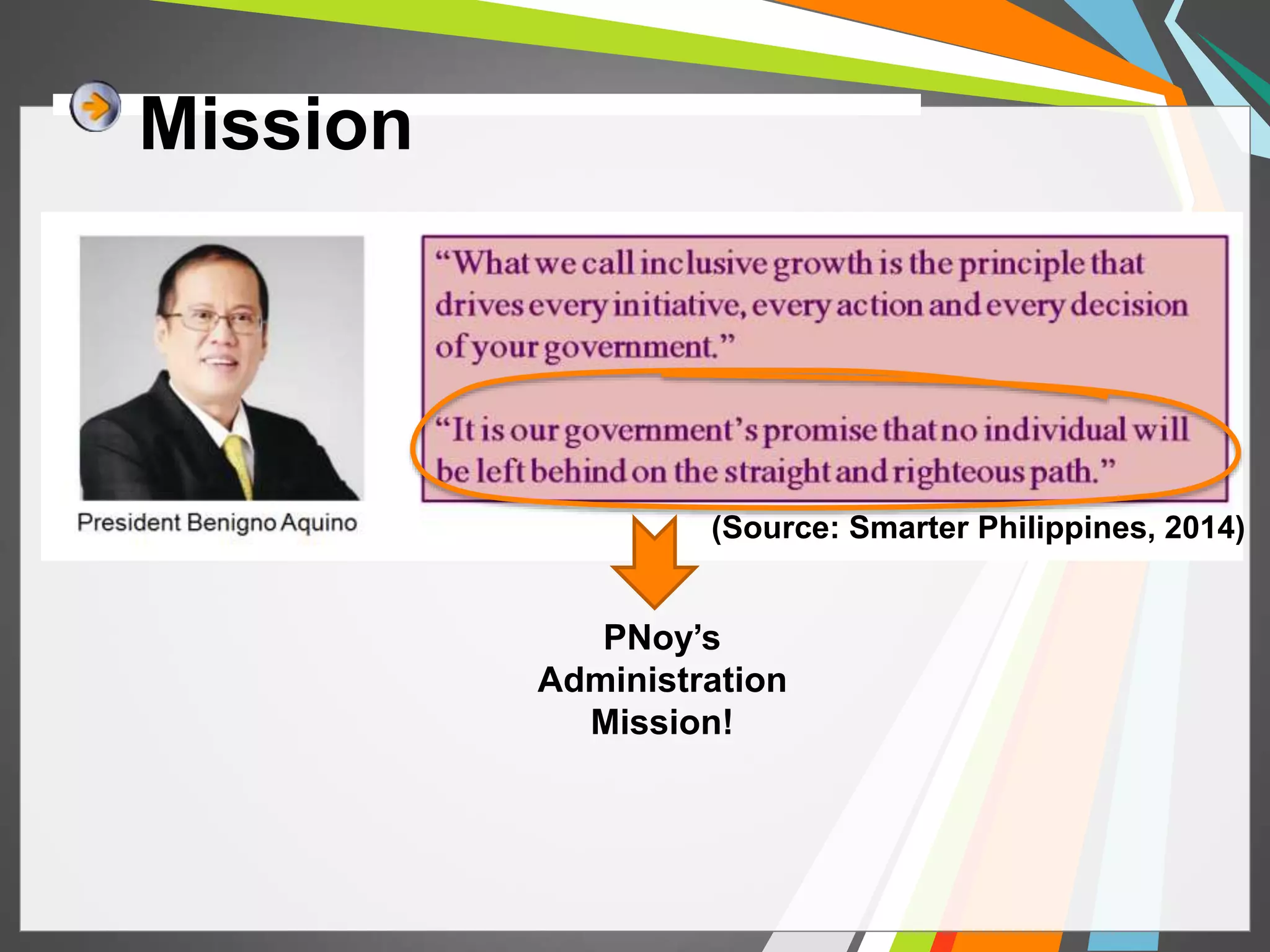 Mission 
(Source: Smarter Philippines, 2014) 
PNoy’s 
Administration 
Mission! 
 