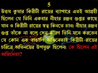5
উত্তম কুমাে নকেীটী োরয়ে বুাোরে এতই আগ্রহী
নিরলি কয নতনি একবাে িীহাে েঞ্জি গুপ্তে কারি
যাি ও নকেীটী োরয়ে স্বত্ব নকিরত র্াি। িীহাে েঞ্জি
গুপ্ত তাাঁ রক িা বরল কদি কােণ নতনি মরি কেরতি
কয ককাি এক বাঙানল অনভরিতাই নকেীটী োরয়ে
র্নেরি অনভিরয়ে উেযযি নিরলি। কক নিরলি এই
অনভরিতা?
 