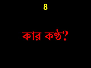 8
কাে কণ্ঠ?
 