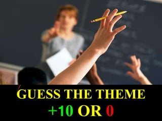 GUESS THE THEME
+10 OR 0
 