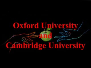 Oxford University
and
Cambridge University
 
