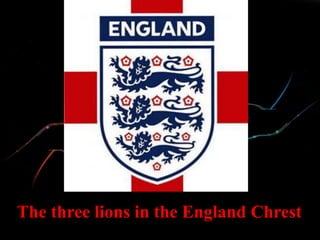 The three lions in the England Chrest
 