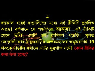 4
বহুকাল েরেই বাঙানলরদে মরেু এই েীনতটি প্রর্নলত
আরি। বতচ মারি কয েেনতরত আেরো এই েীনতটি
কমরি েদে, কসটা হল িানিকা েেনত। মূলত
কজাড়াসাাঁ রকাে ঠাকুেবানড়ে অন্দেমহরলে অিযকেরণই 19
শতরক বাঙানল সমারজ এটিে সযিোত রট। ককাি েীনতে
কথা বলা হরে?
 