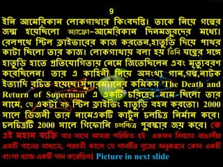 9
ইদন আলেদর োন কেো গোর্োর দ ংিিদন্ত। তোল দনলয় গলের
জন্ম েলয়দছলেো অুাররা-আলেদর োন দিনেজুরলির েলধয।
করেপলর্ দস্টে ড্রোইিোলরর োজ রলতন,েোতু দড় দিলয় পোর্র
োটো দছলেো তোর োজ। কেো গোর্োয় িেো েয় নতনি েলের সলে
েোতু দড় েোলত প্রদতলেোদগতোয় কনলে দজলতদছলেন এিং েৃতু যিরণ
লরদছলেন। তোর এ োদেনী দনলয় অসংখয গোন,গে,নোট
ইতযোদি রদেত েলয়লছ।সুপোরেযোলনর দে স 'The Death and
Return of Superman' এ এ টি েদরলের নোে দছলেো তোর
নোলে, কয এ টো বড় দস্টে ড্রোইদিং েোতু দড় িেন রলতো। 2000
সোলে দিজনী তোর নোলেএ টি োটুে ন েেদেে দনেেোন লর।
েেদেেটি 2000 সোলে দগলিোদন র্লনিি পুরস্কোর জয় লর। ক
এই েেোন িযদি যাে সারথ আমো েনেনর্ত হই একজি নবেুাত বাঙালীে
একটি ারিে মােুরম, েেবতী কারল কয ািটিে সযরেে অিযকেরি ককাি একটি
বাংলা বুাড একটি াি করেনিল। Picture in next slide
 