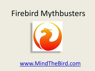 Firebird Mythbusters




  www.MindTheBird.com
 