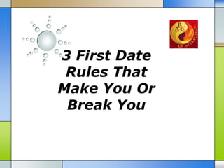 3 First Date
 Rules That
Make You Or
 Break You
 
