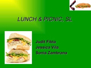 LUNCH & PICNIC, SL Judit Fibla Jessica Vila Sonia Zambrana 