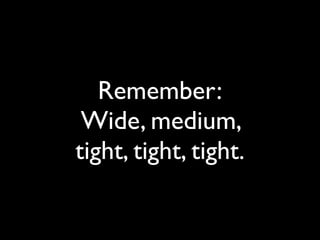 Remember: 
Wide, medium, 
tight, tight, tight. 
 