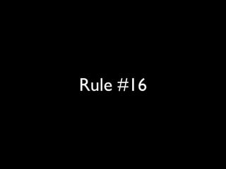 Rule #16 
 