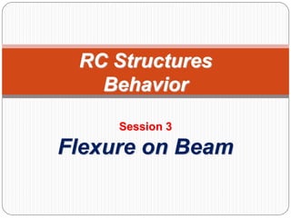 RC Structures
Behavior
Session 3
Flexure on Beam
 