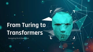 From Turing to
Transformers
Navigating the AI Revolution
 