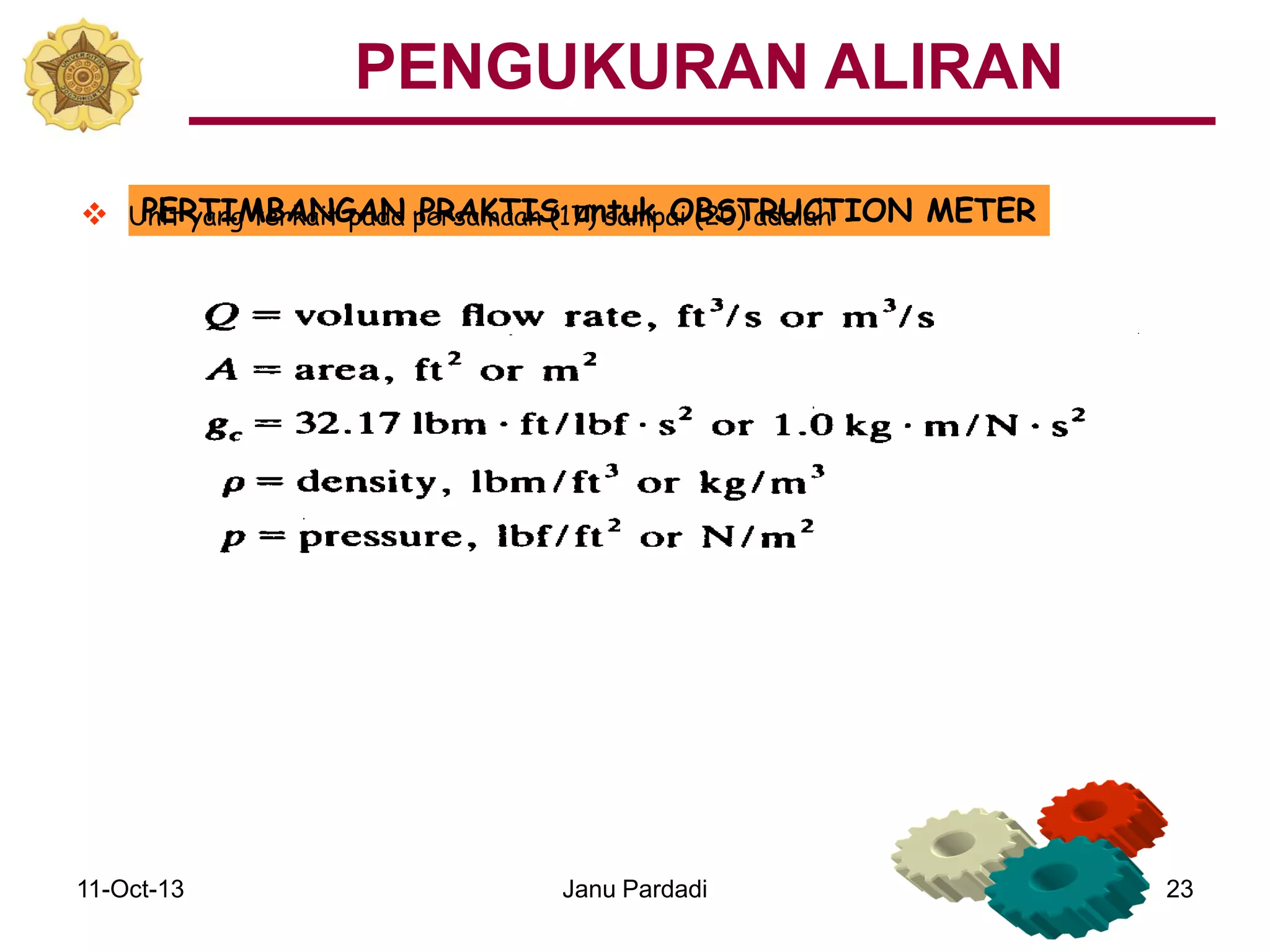 11-Oct-13 Janu Pardadi 23
PERTIMBANGAN PRAKTIS untuk OBSTRUCTION METER Unit yang terkait pada persamaan (17) sampai (20) adalah
PENGUKURAN ALIRAN
 