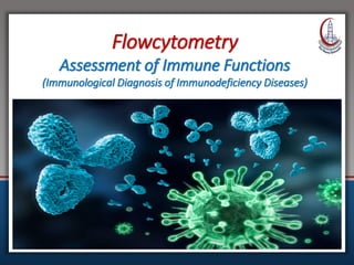 Flowcytometry
Assessment of Immune Functions
(Immunological Diagnosis of Immunodeficiency Diseases)
 