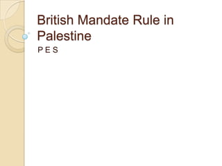 British Mandate Rule in Palestine P E S 