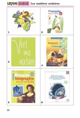 30
LEÇONS 4–5–6 Les matières scolaires
1 2
3
4
5 6
 
