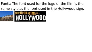 Fonts: The font used for the logo of the film is the
same style as the font used in the Hollywood sign.
 