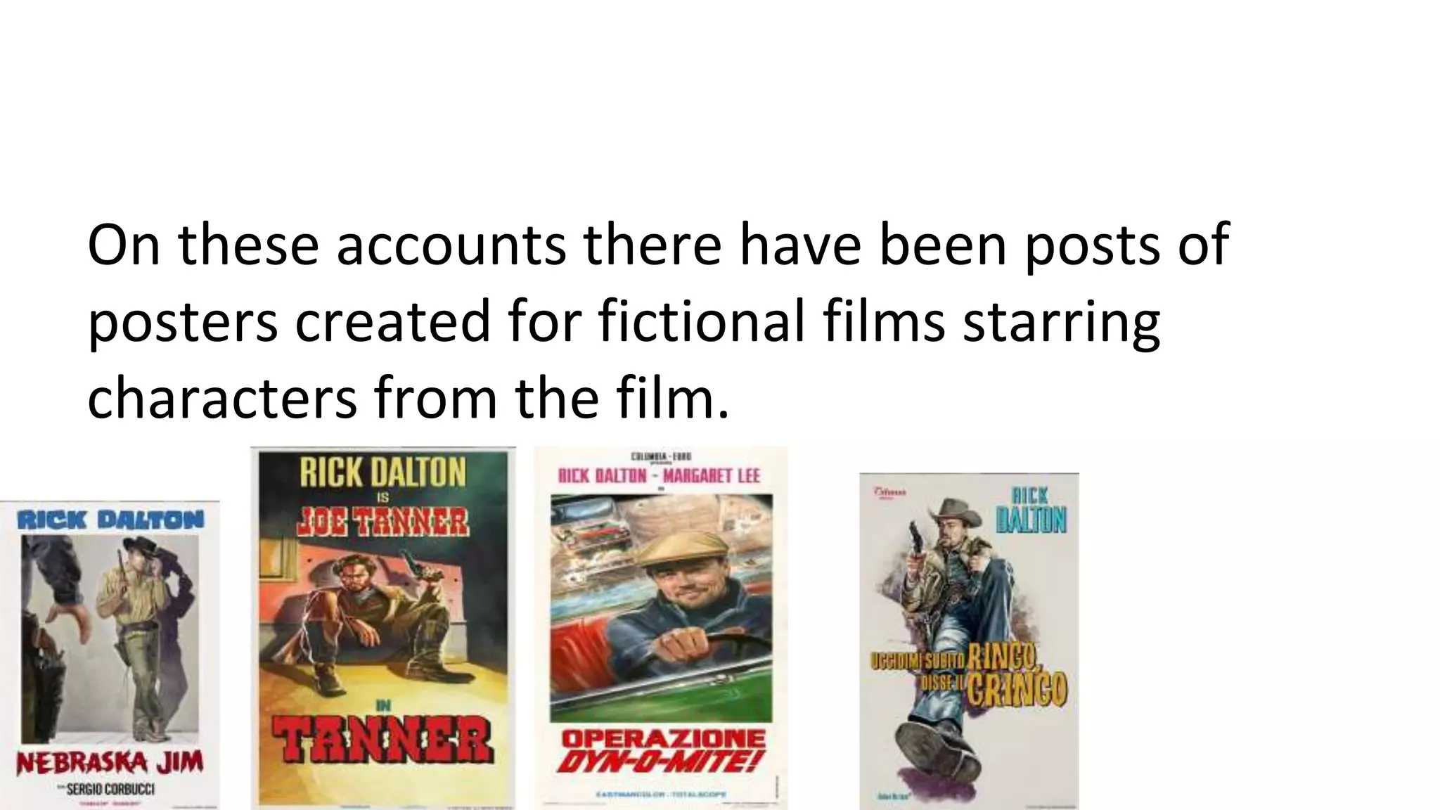 On these accounts there have been posts of
posters created for fictional films starring
characters from the film.
 
