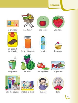 VocabulaireVocabulaireVocabulaireVocabulaire
la crémerie un chariot une cerise une fraise
un paquet
de  biscuits le jus d’orange le lait le gâteau
du yaourt les fruits les légumes le poisson
faire les courses mettre la table manger boire
121
 