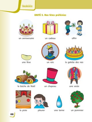 VocabulaireVocabulaireVocabulaireVocabulaire
UNITÉ 5. Nos fêtes préférées
un anniversaire un cadeau offrir
une fève un rois la galette des rois
la bûche de Noël un chapeau une veste
la piste pleurer une larme un pommier
122
 
