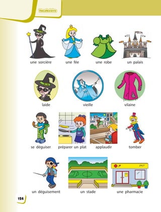 VocabulaireVocabulaireVocabulaireVocabulaire
une sorcière une fée une robe un palais
laide vieille vilaine
se déguiser préparer un plat applaudir tomber
un déguisement un stade une pharmacie
124
 