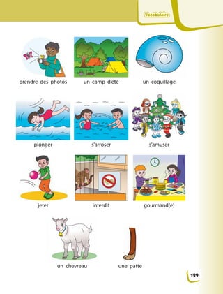 VocabulaireVocabulaireVocabulaireVocabulaire
prendre des photos un camp d’été un coquillage
plonger s’arroser s’amuser
jeter interdit gourmand(e)
un chevreau une patte
129
 