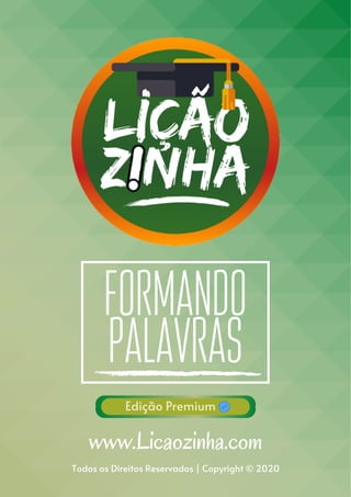 Edição Premium
Todos os Direitos Reservados | Copyright © 2020
FORMANDO
PALAVRAS
www.Licaozinha.com
 