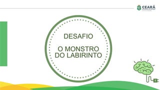DESAFIO
O MONSTRO
DO LABIRINTO
 