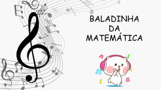 BALADINHA
DA
MATEMÁTICA
 