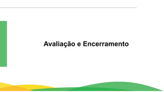 Avaliação e Encerramento
 