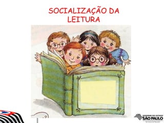 SOCIALIZAÇÃO DA
LEITURA
 