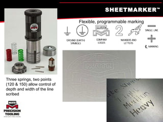 SHEETMARKER ™ Three springs, two points (120 & 150) allow control of depth and width of the line scribed Flexible, programmable marking 