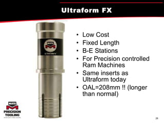 Ultraform FX Low Cost Fixed Length B-E Stations For Precision controlled Ram Machines Same inserts as Ultraform today OAL=208mm !! (longer than normal) 