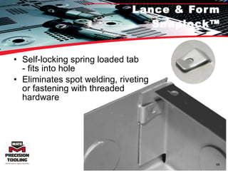 Lance & Form Snaplock™ Self-locking spring loaded tab - fits into hole  Eliminates spot welding, riveting or fastening with threaded hardware 