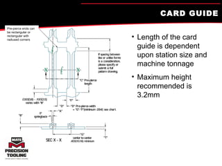 CARD GUIDE Length of the card guide is dependent upon station size and machine tonnage Maximum height recommended is 3.2mm Pre-pierce ends can be rectangular or rectangular with radiused corners 