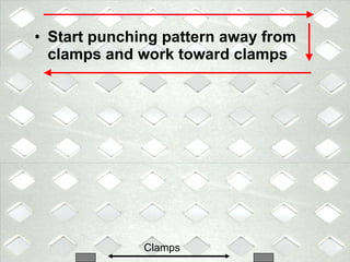 Start punching pattern away from clamps and work toward clamps Clamps 