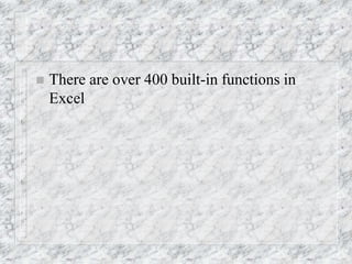  There are over 400 built-in functions in
Excel
 