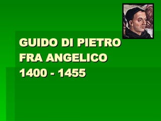 GUIDO DI PIETRO FRA ANGELICO 1400 - 1455 
