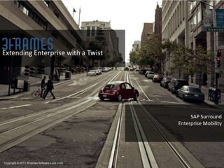 Extending Enterprise with a Twist SAP Surround Enterprise Mobility Copyright © 2011 3Frames Software Labs India 