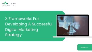 3 Frameworks For
Developing A Successful
Digital Marketing
Strategy
Slides 01
 