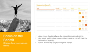 • Align cross-functionally on the biggest problems to solve
• Set target metrics that measure the customer benefit (not th...
