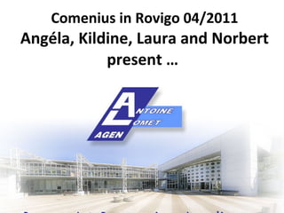 Comenius in Rovigo 04/2011 Angéla, Kildine, Laura and Norbert present …   